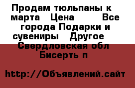 Продам тюльпаны к 8 марта › Цена ­ 35 - Все города Подарки и сувениры » Другое   . Свердловская обл.,Бисерть п.